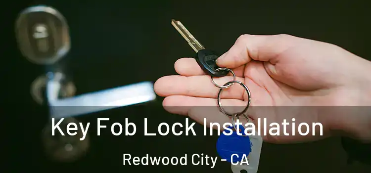 Key Fob Lock Installation Redwood City - CA